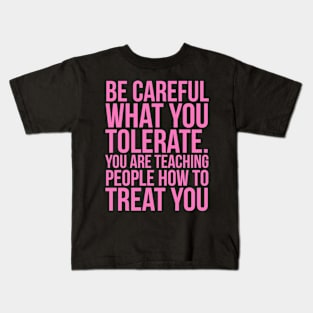 Be careful what you tolerate. You are teaching people how to treat you Kids T-Shirt